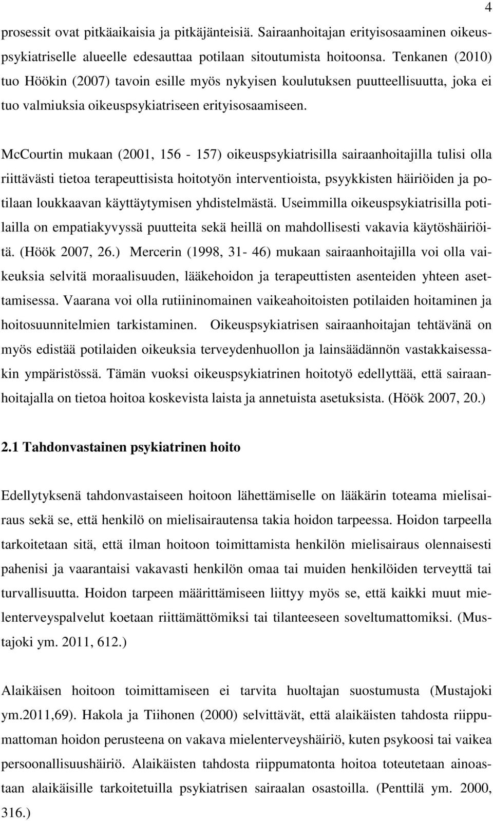 McCourtin mukaan (2001, 156-157) oikeuspsykiatrisilla sairaanhoitajilla tulisi olla riittävästi tietoa terapeuttisista hoitotyön interventioista, psyykkisten häiriöiden ja potilaan loukkaavan