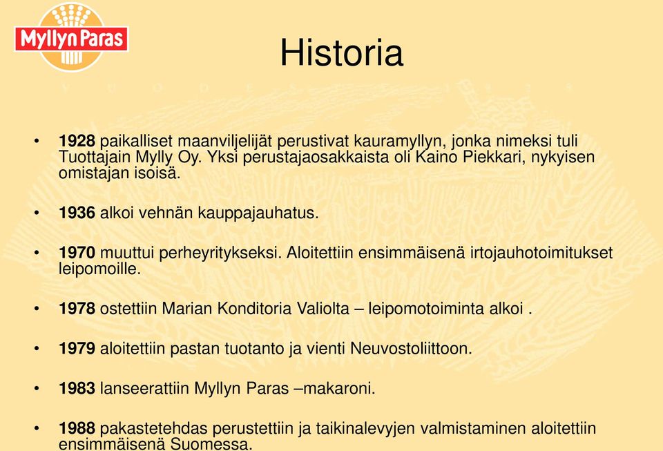 Aloitettiin ensimmäisenä irtojauhotoimitukset leipomoille. 1978 ostettiin Marian Konditoria Valiolta leipomotoiminta alkoi.