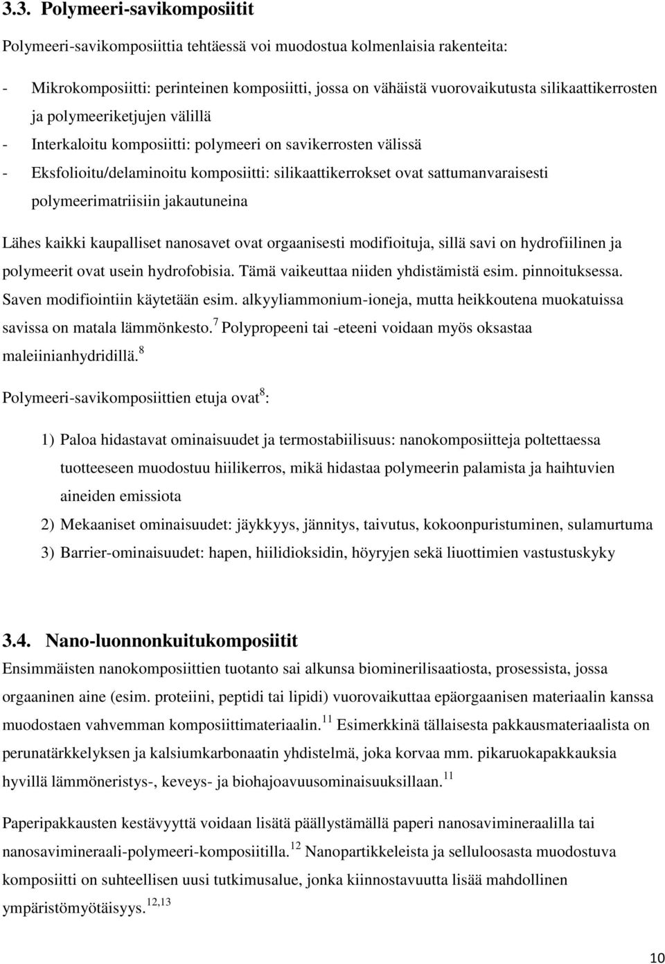 polymeerimatriisiin jakautuneina Lähes kaikki kaupalliset nanosavet ovat orgaanisesti modifioituja, sillä savi on hydrofiilinen ja polymeerit ovat usein hydrofobisia.