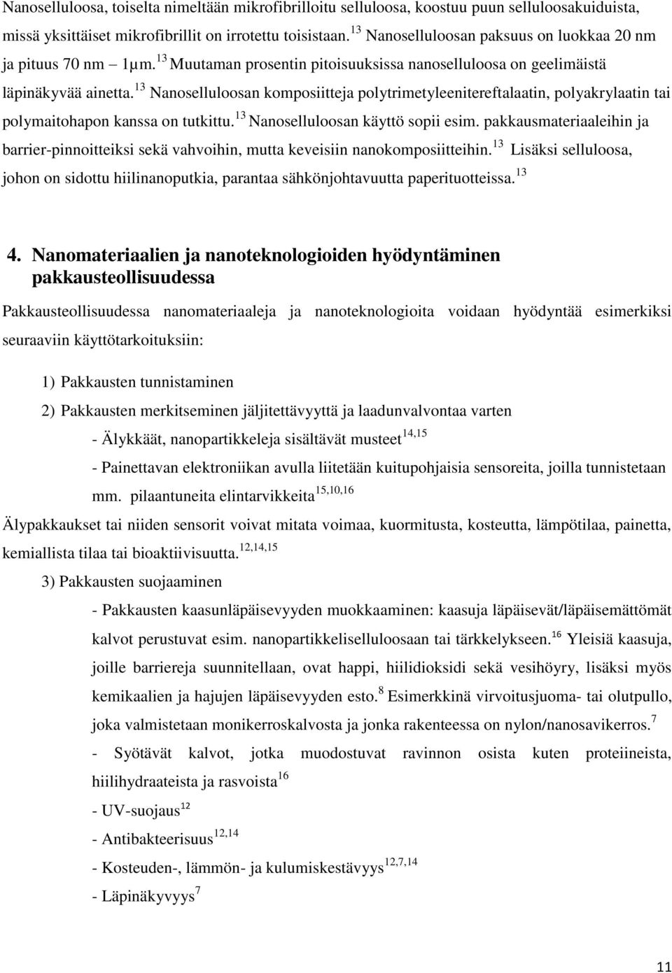 13 Nanoselluloosan komposiitteja polytrimetyleenitereftalaatin, polyakrylaatin tai polymaitohapon kanssa on tutkittu. 13 Nanoselluloosan käyttö sopii esim.