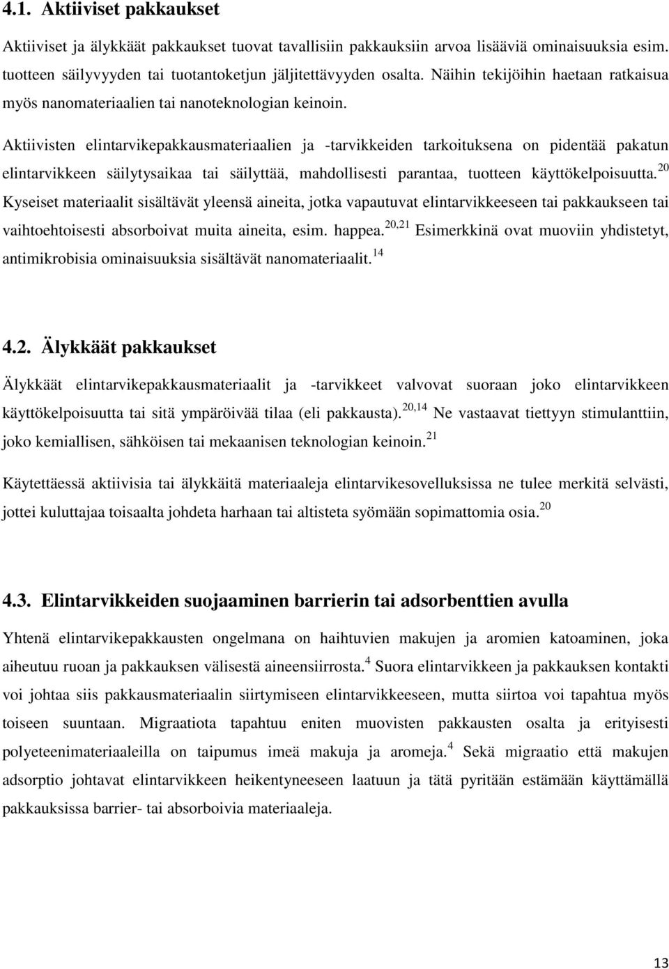 Aktiivisten elintarvikepakkausmateriaalien ja -tarvikkeiden tarkoituksena on pidentää pakatun elintarvikkeen säilytysaikaa tai säilyttää, mahdollisesti parantaa, tuotteen käyttökelpoisuutta.