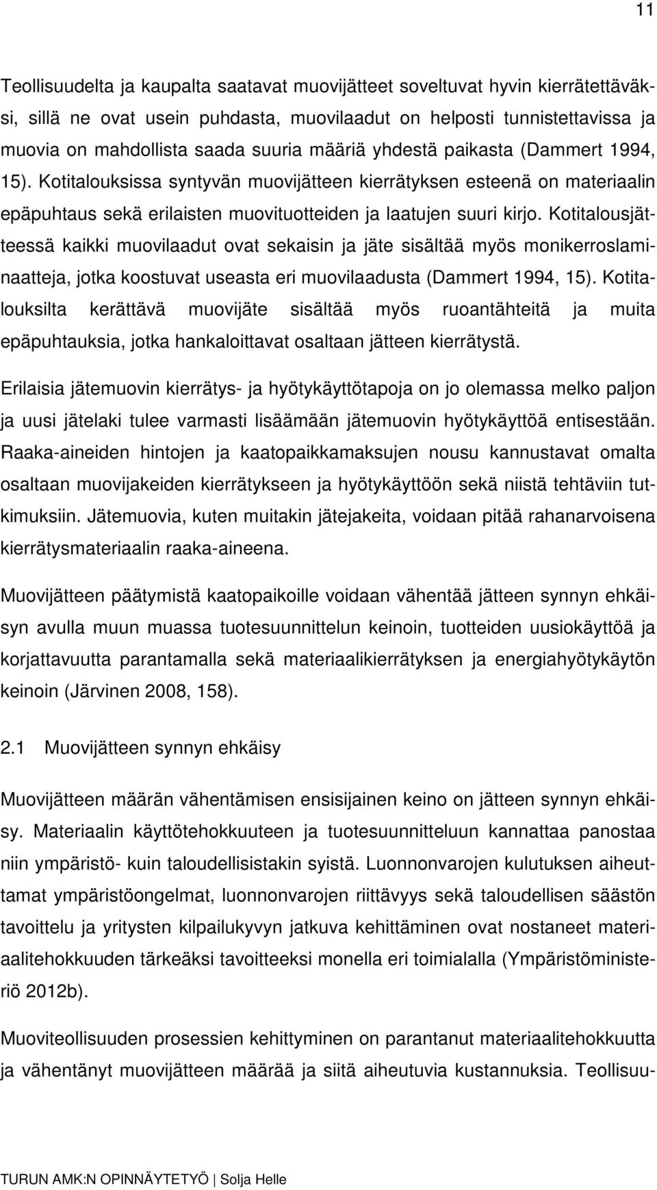 Kotitalousjätteessä kaikki muovilaadut ovat sekaisin ja jäte sisältää myös monikerroslaminaatteja, jotka koostuvat useasta eri muovilaadusta (Dammert 1994, 15).