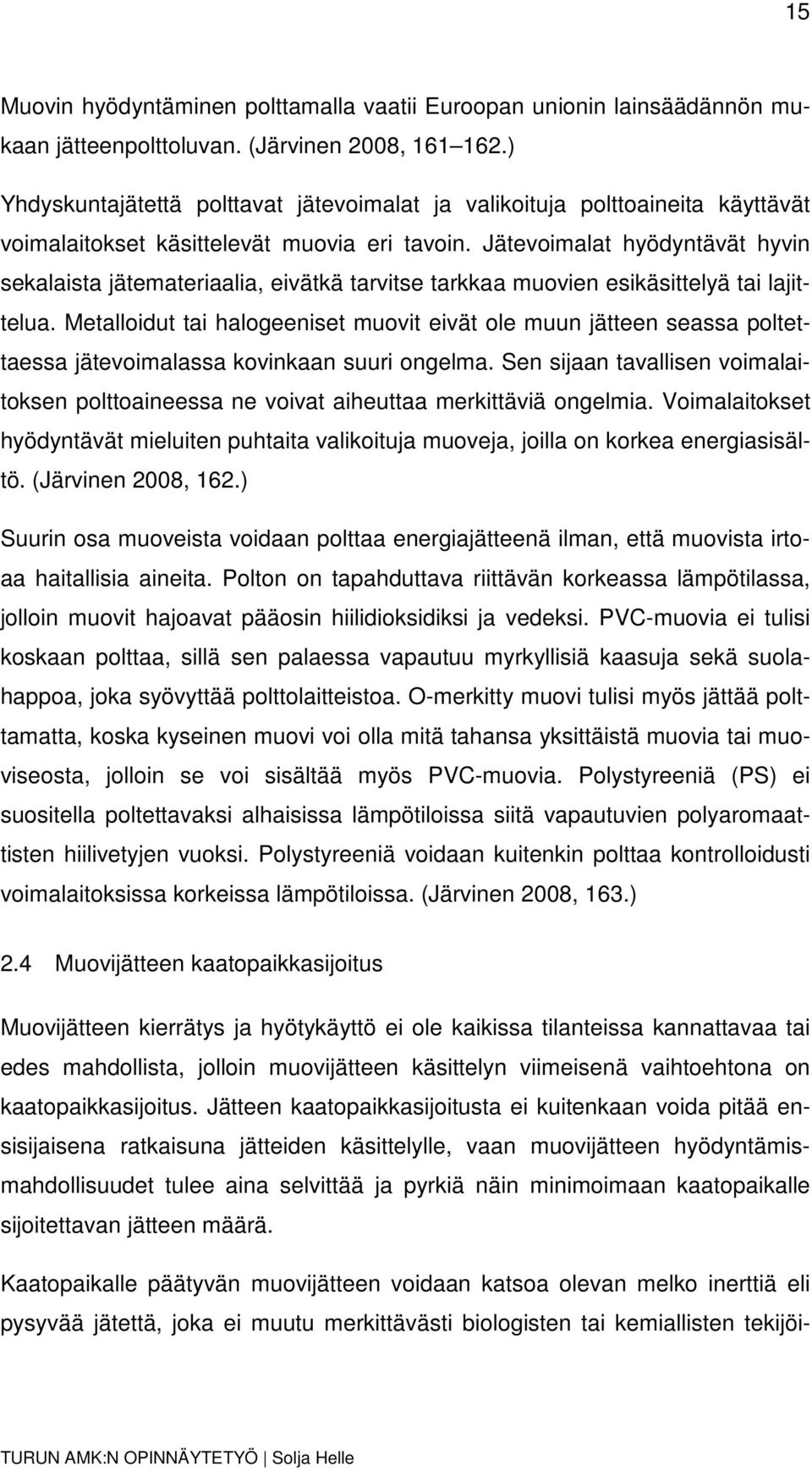 Jätevoimalat hyödyntävät hyvin sekalaista jätemateriaalia, eivätkä tarvitse tarkkaa muovien esikäsittelyä tai lajittelua.