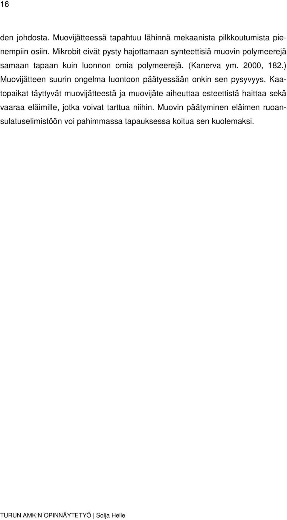 2000, 182.) Muovijätteen suurin ongelma luontoon päätyessään onkin sen pysyvyys.