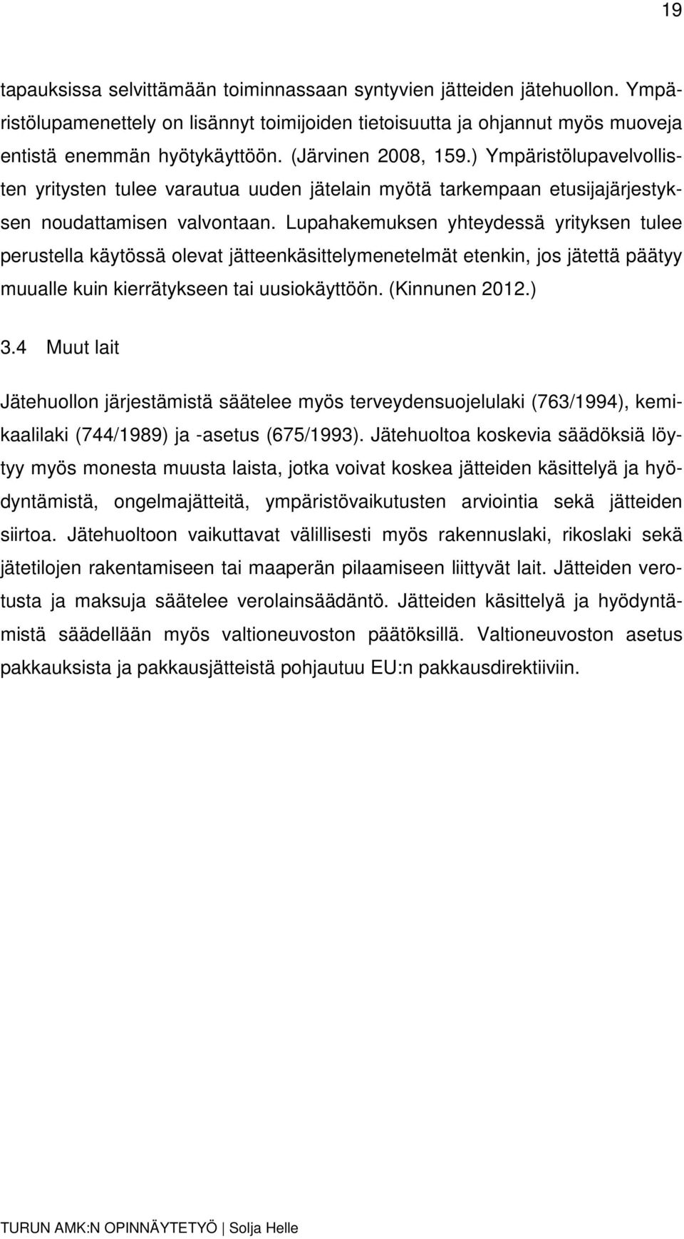 Lupahakemuksen yhteydessä yrityksen tulee perustella käytössä olevat jätteenkäsittelymenetelmät etenkin, jos jätettä päätyy muualle kuin kierrätykseen tai uusiokäyttöön. (Kinnunen 2012.) 3.