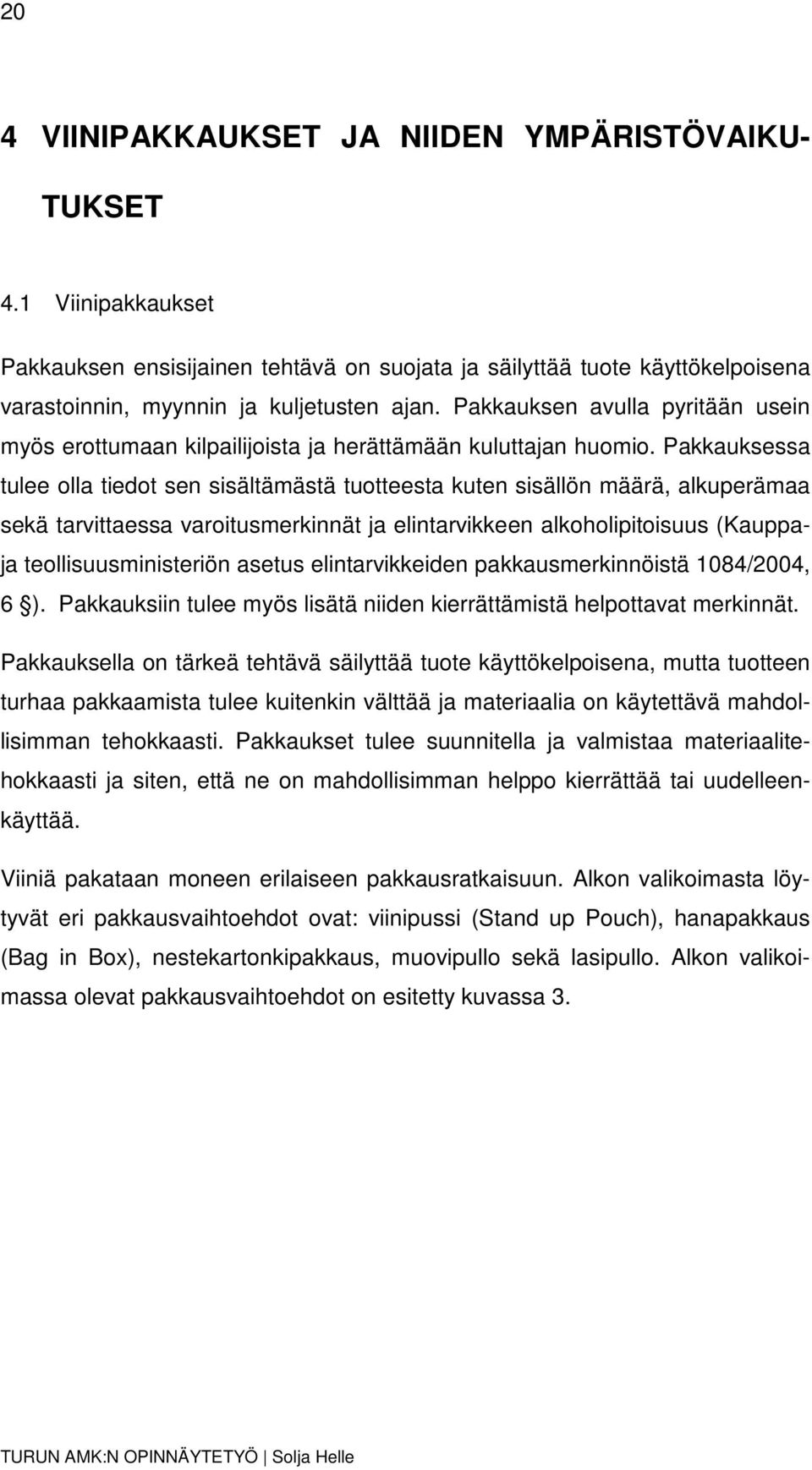 Pakkauksessa tulee olla tiedot sen sisältämästä tuotteesta kuten sisällön määrä, alkuperämaa sekä tarvittaessa varoitusmerkinnät ja elintarvikkeen alkoholipitoisuus (Kauppaja teollisuusministeriön