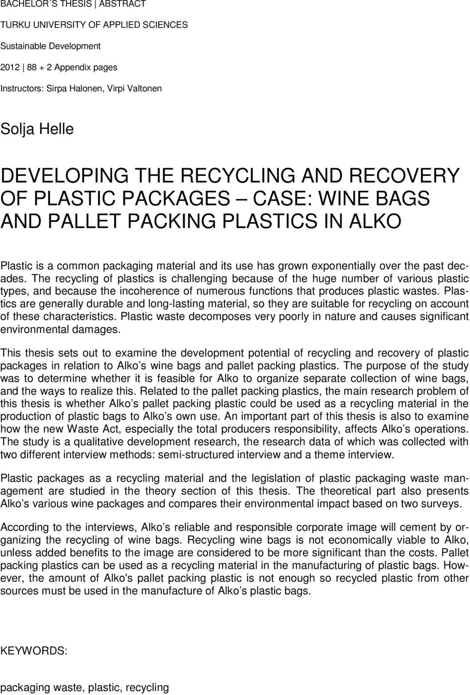 The recycling of plastics is challenging because of the huge number of various plastic types, and because the incoherence of numerous functions that produces plastic wastes.