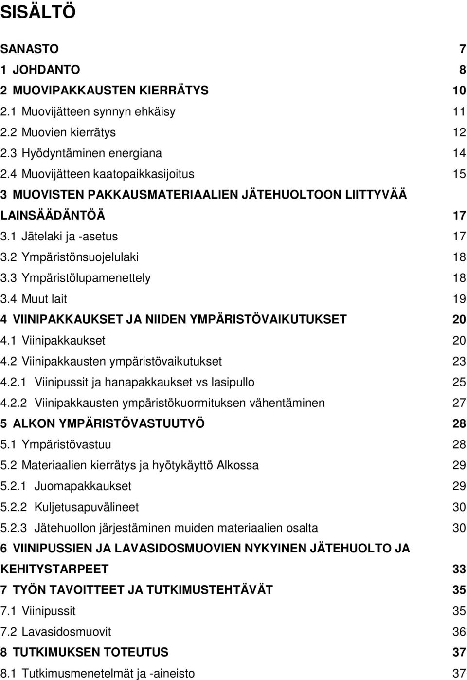 4 Muut lait 19 4 VIINIPAKKAUKSET JA NIIDEN YMPÄRISTÖVAIKUTUKSET 20 4.1 Viinipakkaukset 20 4.2 Viinipakkausten ympäristövaikutukset 23 4.2.1 Viinipussit ja hanapakkaukset vs lasipullo 25 4.2.2 Viinipakkausten ympäristökuormituksen vähentäminen 27 5 ALKON YMPÄRISTÖVASTUUTYÖ 28 5.