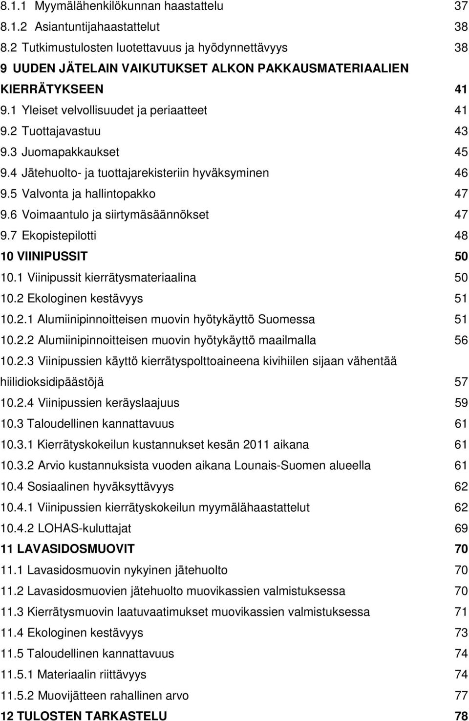 3 Juomapakkaukset 45 9.4 Jätehuolto- ja tuottajarekisteriin hyväksyminen 46 9.5 Valvonta ja hallintopakko 47 9.6 Voimaantulo ja siirtymäsäännökset 47 9.7 Ekopistepilotti 48 10 VIINIPUSSIT 50 10.