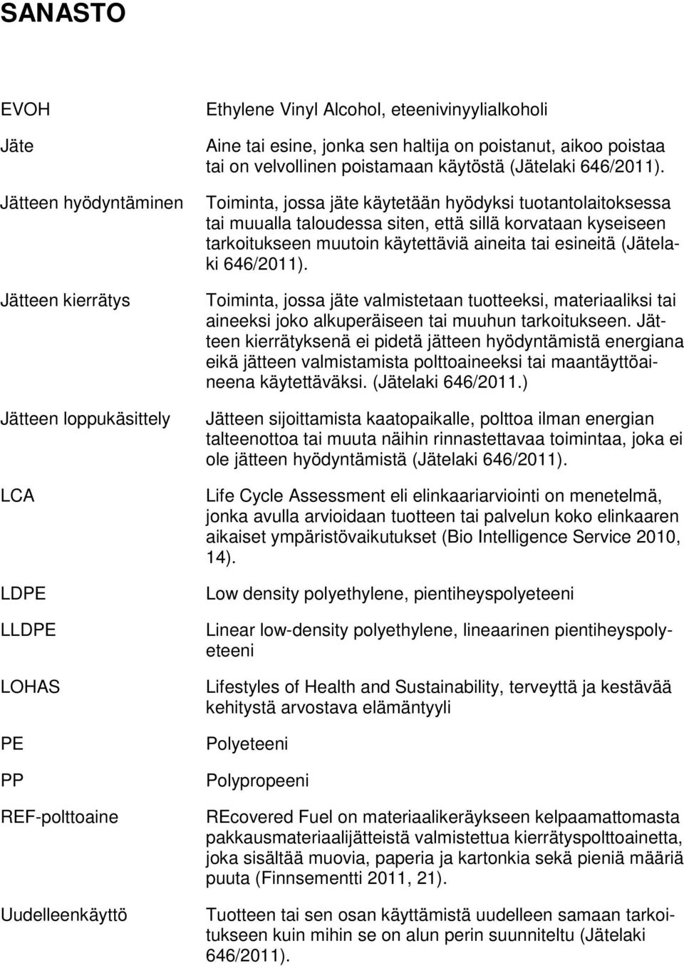 Toiminta, jossa jäte käytetään hyödyksi tuotantolaitoksessa tai muualla taloudessa siten, että sillä korvataan kyseiseen tarkoitukseen muutoin käytettäviä aineita tai esineitä (Jätelaki 646/2011).