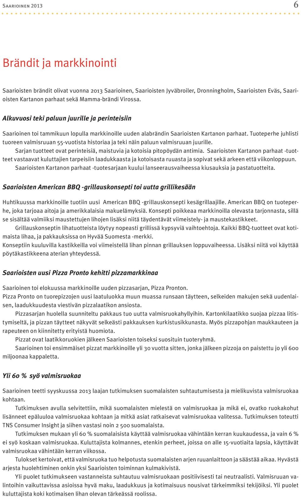 Tuoteperhe juhlisti tuoreen valmisruuan 55-vuotista historiaa ja teki näin paluun valmisruuan juurille. Sarjan tuotteet ovat perinteisiä, maistuvia ja kotoisia pitopöydän antimia.