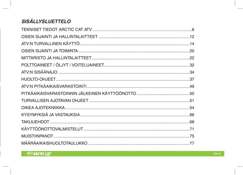 ..34 HUOLTO-OHJEET...37 ATV:N PITKÄAIKAISVARASTOINTI...49 PITKÄAIKAISVARASTOINNIN JÄLKEINEN KÄYTTÖÖNOTTO...50 TURVALLISEN AJOTAVAN OHJEET.