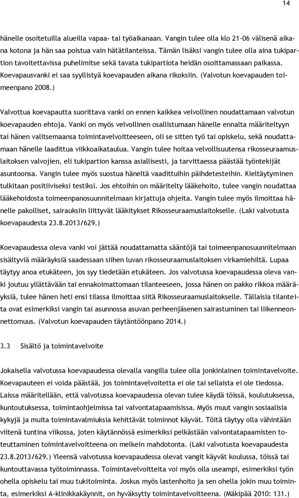 (Valvotun koevapauden toimeenpano 2008.) Valvottua koevapautta suorittava vanki on ennen kaikkea velvollinen noudattamaan valvotun koevapauden ehtoja.