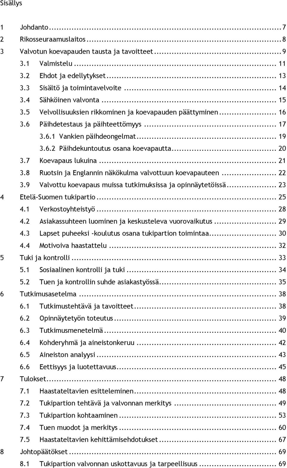 .. 20 3.7 Koevapaus lukuina... 21 3.8 Ruotsin ja Englannin näkökulma valvottuun koevapauteen... 22 3.9 Valvottu koevapaus muissa tutkimuksissa ja opinnäytetöissä... 23 4 Etelä-Suomen tukipartio... 25 4.