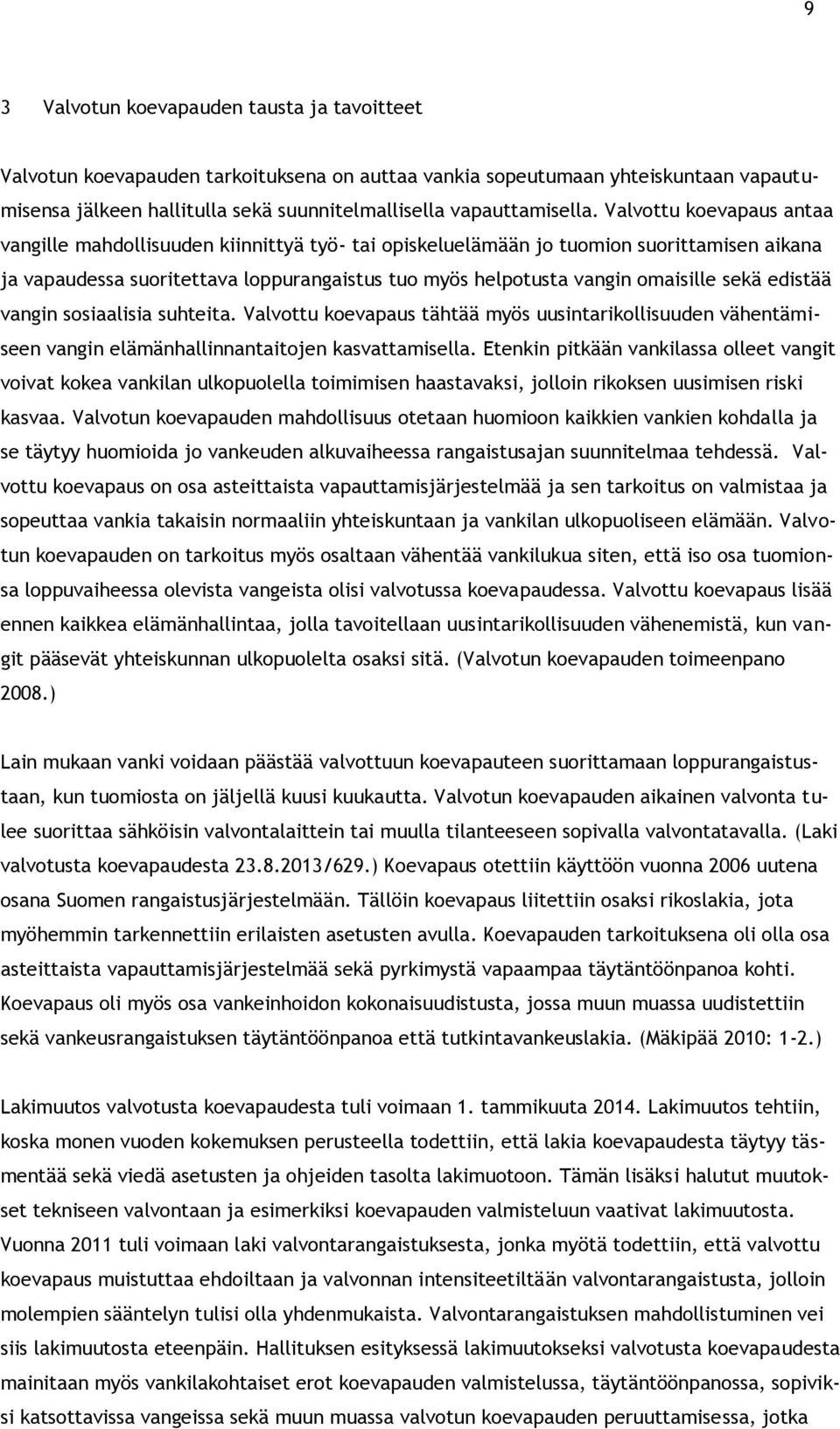 sekä edistää vangin sosiaalisia suhteita. Valvottu koevapaus tähtää myös uusintarikollisuuden vähentämiseen vangin elämänhallinnantaitojen kasvattamisella.