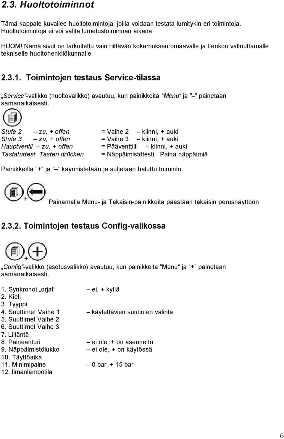 Toimintojen testaus Service-tilassa Service -valikko (huoltovalikko) avautuu, kun painikkeita Menu ja painetaan samanaikaisesti.