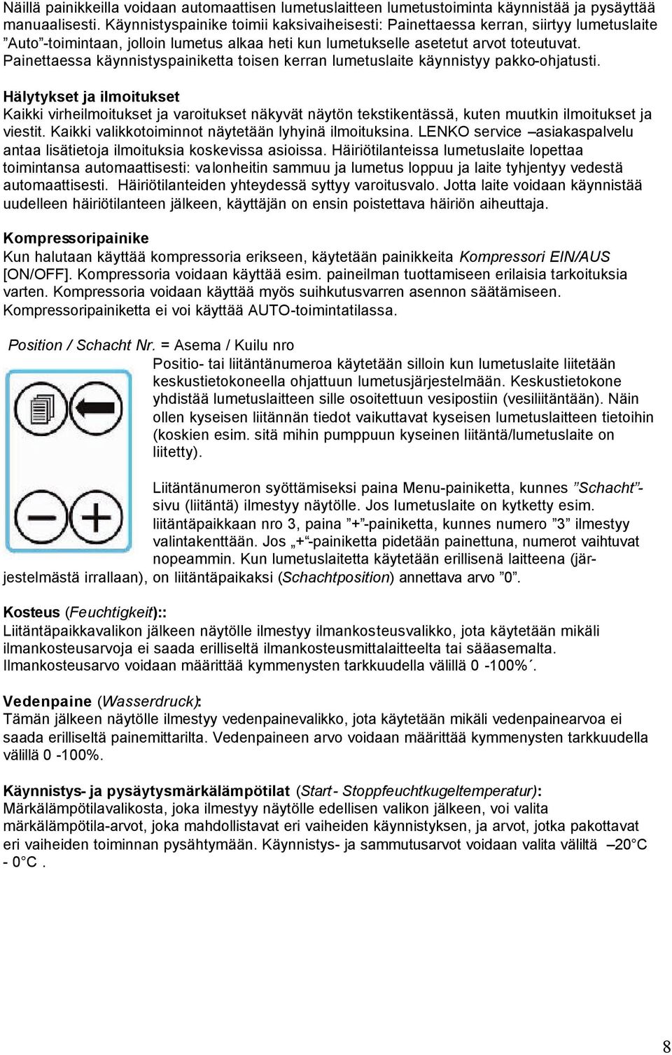 Painettaessa käynnistyspainiketta toisen kerran lumetuslaite käynnistyy pakko-ohjatusti.