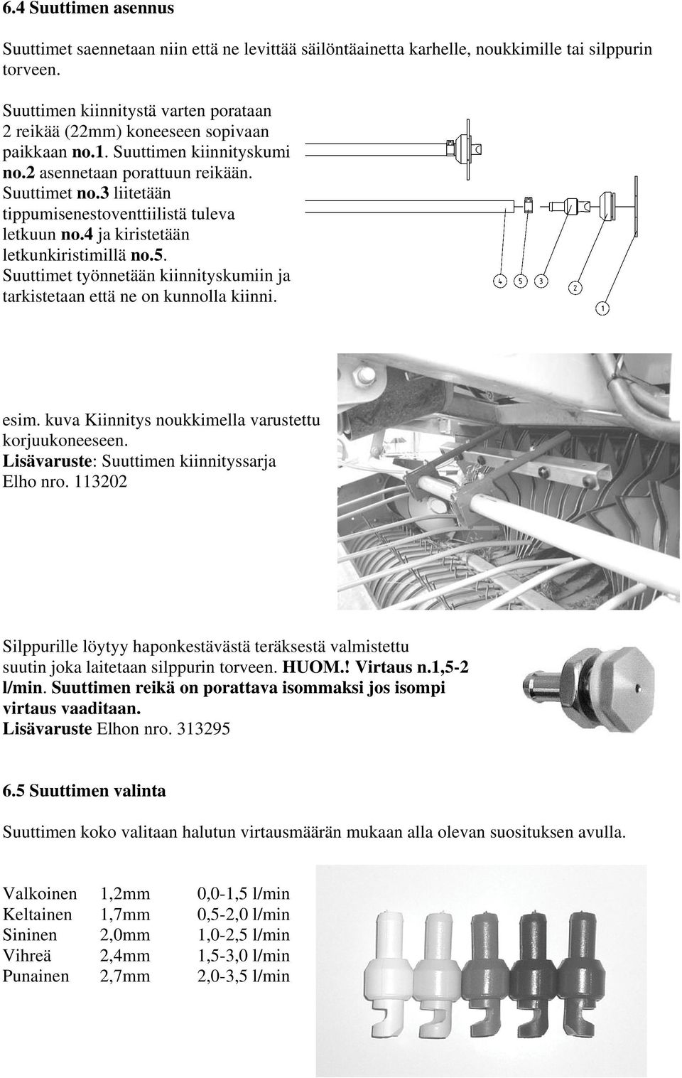 3 liitetään tippumisenestoventtiilistä tuleva letkuun no.4 ja kiristetään letkunkiristimillä no.5. Suuttimet työnnetään kiinnityskumiin ja tarkistetaan että ne on kunnolla kiinni. esim.