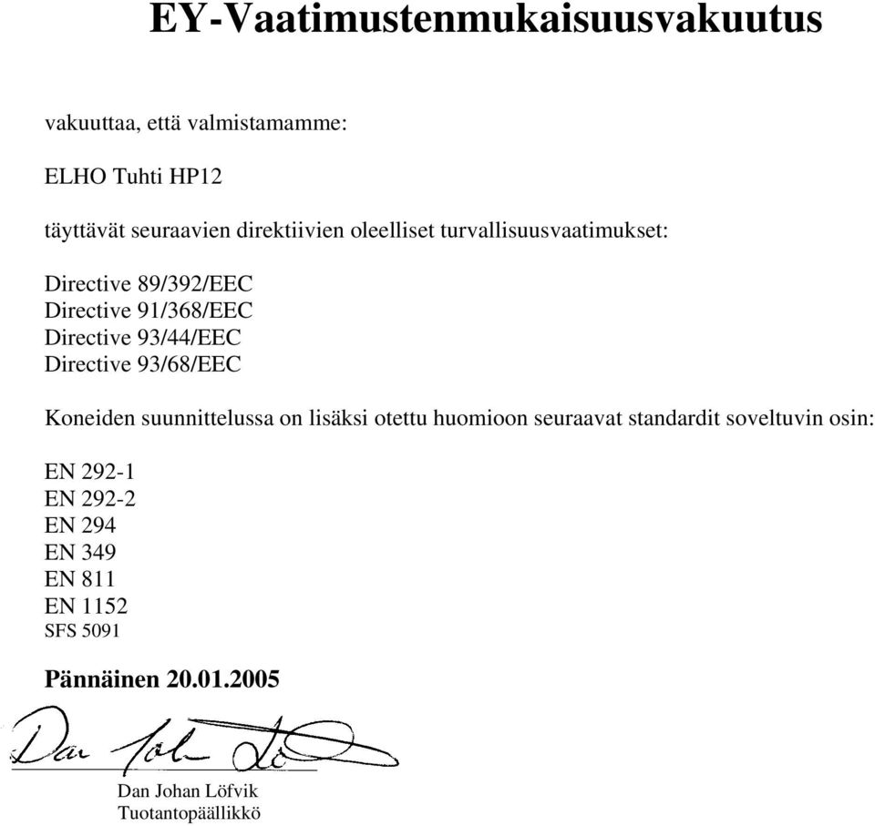 93/44/EEC Directive 93/68/EEC Koneiden suunnittelussa on lisäksi otettu huomioon seuraavat standardit