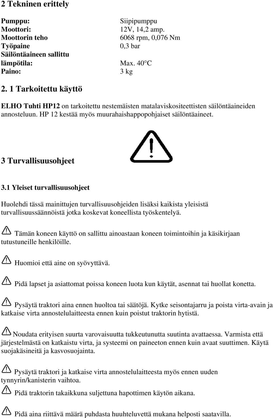 1 Yleiset turvallisuusohjeet Huolehdi tässä mainittujen turvallisuusohjeiden lisäksi kaikista yleisistä turvallisuussäännöistä jotka koskevat koneellista työskentelyä.