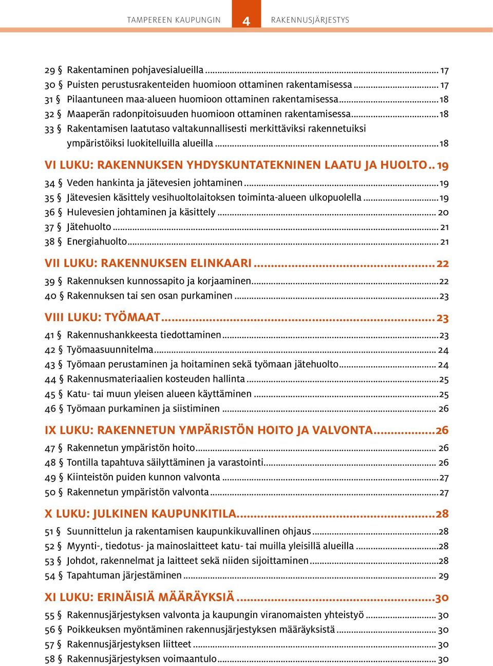 ..18 VI LUKU: RAKENNUKSEN YHDYSKUNTATEKNINEN LAATU JA HUOLTO... 19 34 Veden hankinta ja jätevesien johtaminen...19 35 Jätevesien käsittely vesihuoltolaitoksen toiminta-alueen ulkopuolella.