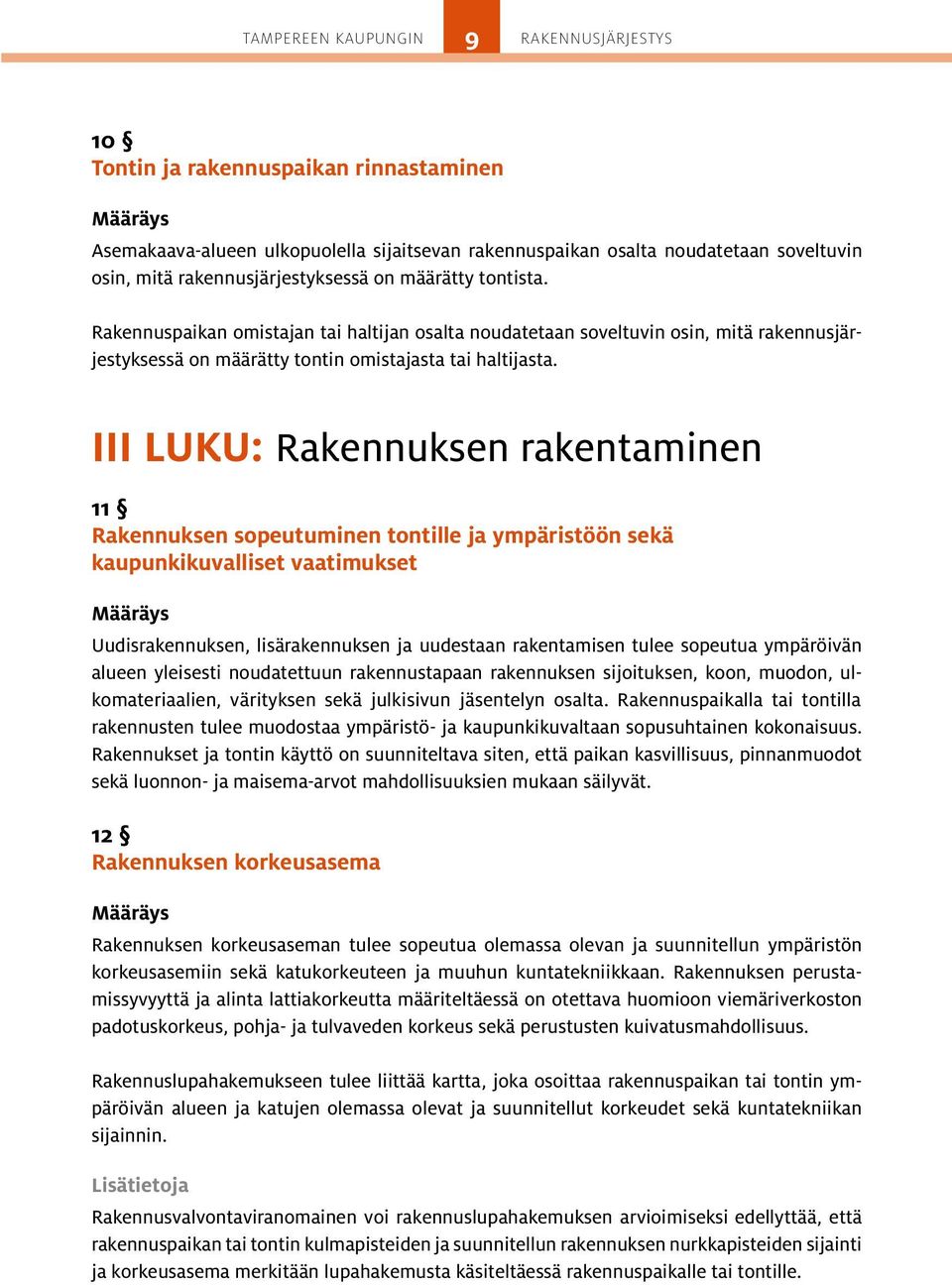 III LUKU: Rakennuksen rakentaminen 11 Rakennuksen sopeutuminen tontille ja ympäristöön sekä kaupunkikuvalliset vaatimukset Uudisrakennuksen, lisärakennuksen ja uudestaan rakentamisen tulee sopeutua