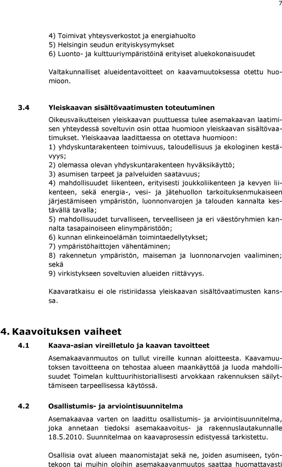 4 Yleiskaavan sisältövaatimusten toteutuminen Oikeusvaikutteisen yleiskaavan puuttuessa tulee asemakaavan laatimisen yhteydessä soveltuvin osin ottaa huomioon yleiskaavan sisältövaatimukset.