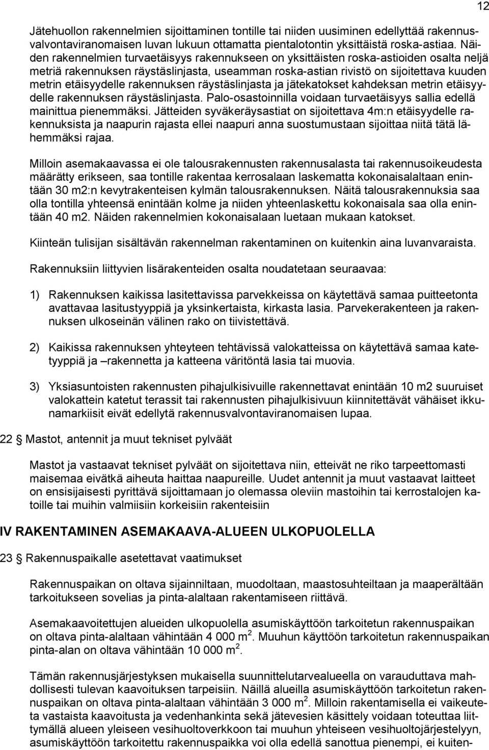 etäisyydelle rakennuksen räystäslinjasta ja jätekatokset kahdeksan metrin etäisyydelle rakennuksen räystäslinjasta. Palo-osastoinnilla voidaan turvaetäisyys sallia edellä mainittua pienemmäksi.