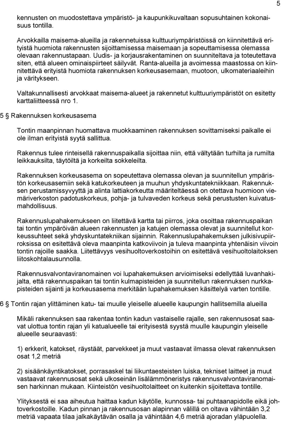 Uudis- ja korjausrakentaminen on suunniteltava ja toteutettava siten, että alueen ominaispiirteet säilyvät.