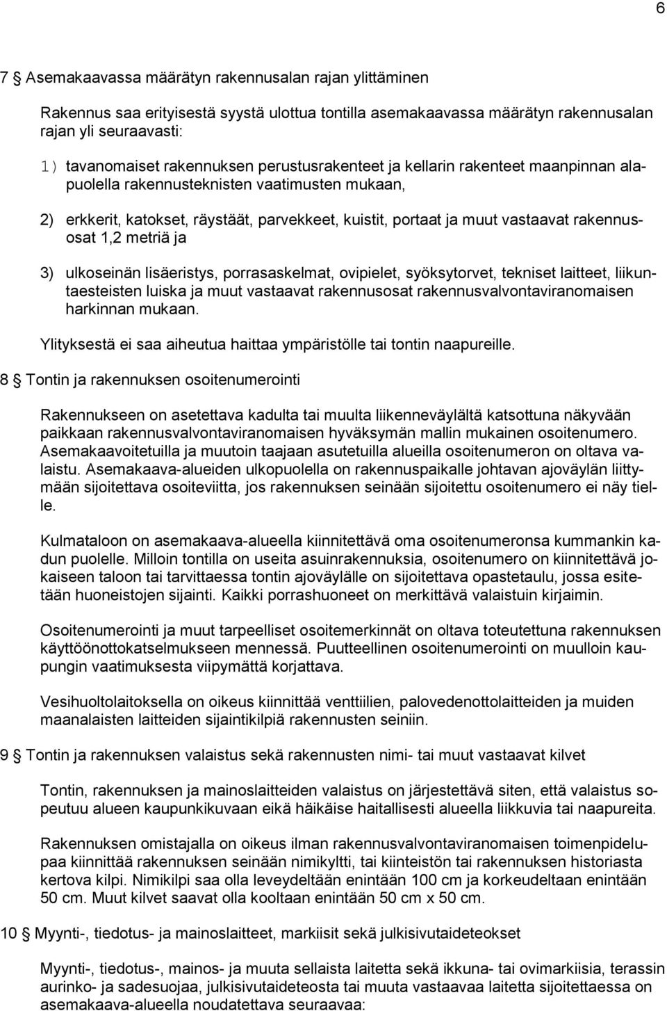 metriä ja 3) ulkoseinän lisäeristys, porrasaskelmat, ovipielet, syöksytorvet, tekniset laitteet, liikuntaesteisten luiska ja muut vastaavat rakennusosat rakennusvalvontaviranomaisen harkinnan mukaan.