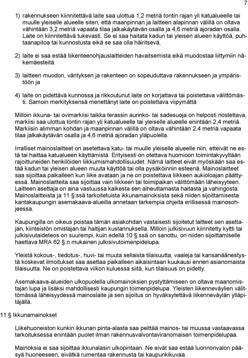 Se ei saa haitata kadun tai yleisen alueen käyttöä, puhtaanapitoa tai kunnostusta eikä se saa olla häiritsevä, 2) laite ei saa estää liikenteenohjauslaitteiden havaitsemista eikä muodostaa liittymiin