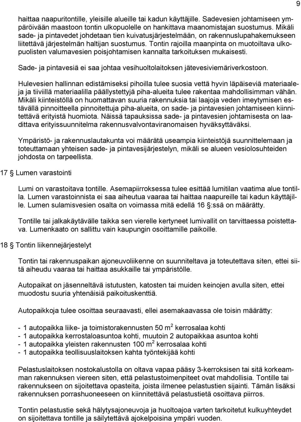 Tontin rajoilla maanpinta on muotoiltava ulkopuolisten valumavesien poisjohtamisen kannalta tarkoituksen mukaisesti. Sade- ja pintavesiä ei saa johtaa vesihuoltolaitoksen jätevesiviemäriverkostoon.