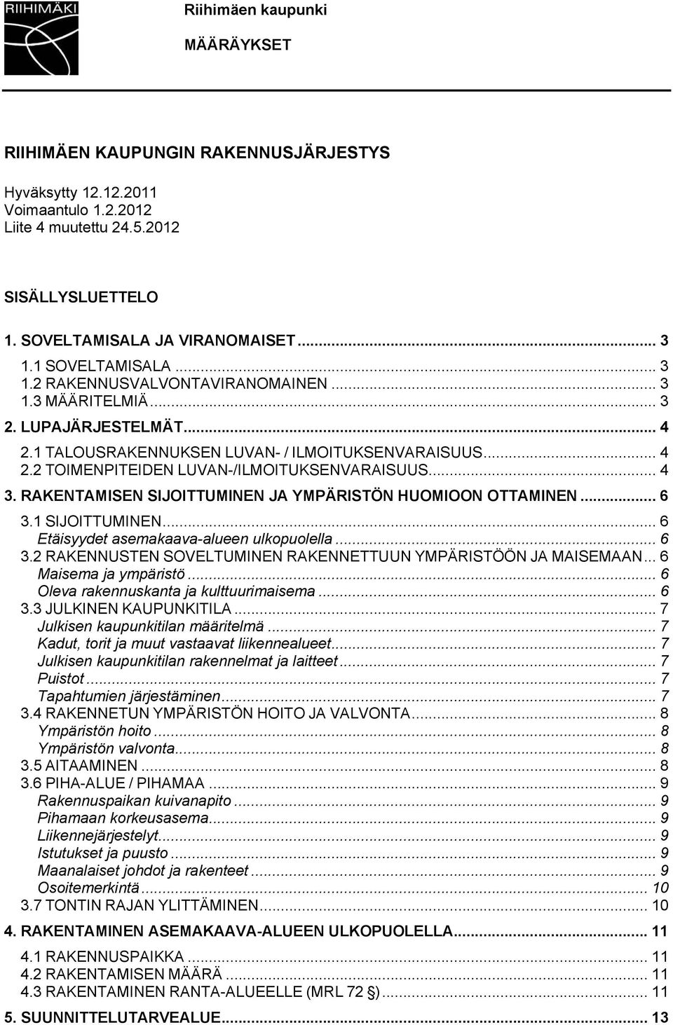 .. 4 3. RAKENTAMISEN SIJOITTUMINEN JA YMPÄRISTÖN HUOMIOON OTTAMINEN... 6 3.1 SIJOITTUMINEN... 6 Etäisyydet asemakaava-alueen ulkopuolella... 6 3.2 RAKENNUSTEN SOVELTUMINEN RAKENNETTUUN YMPÄRISTÖÖN JA MAISEMAAN.