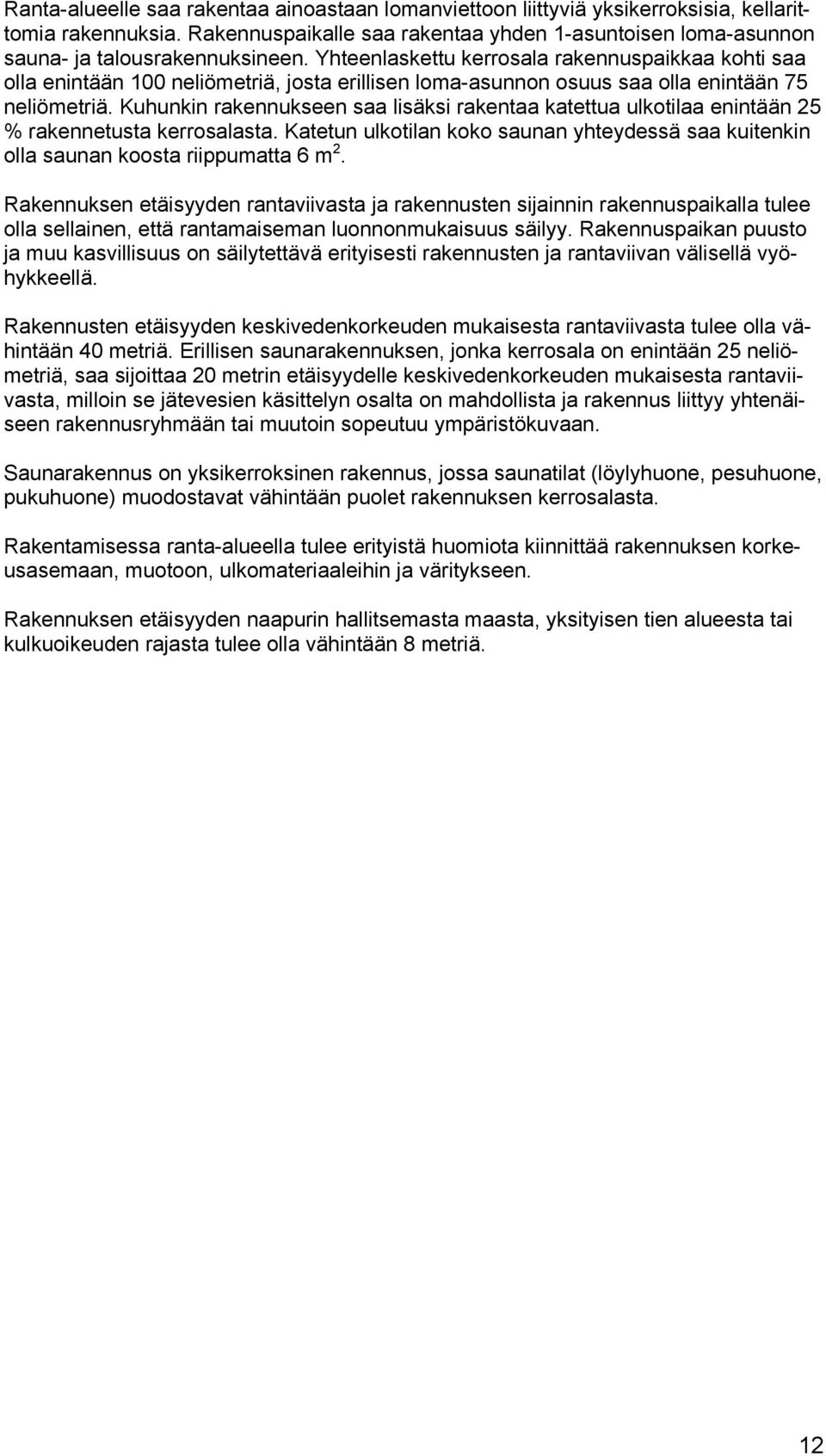 Kuhunkin rakennukseen saa lisäksi rakentaa katettua ulkotilaa enintään 25 % rakennetusta kerrosalasta. Katetun ulkotilan koko saunan yhteydessä saa kuitenkin olla saunan koosta riippumatta 6 m 2.