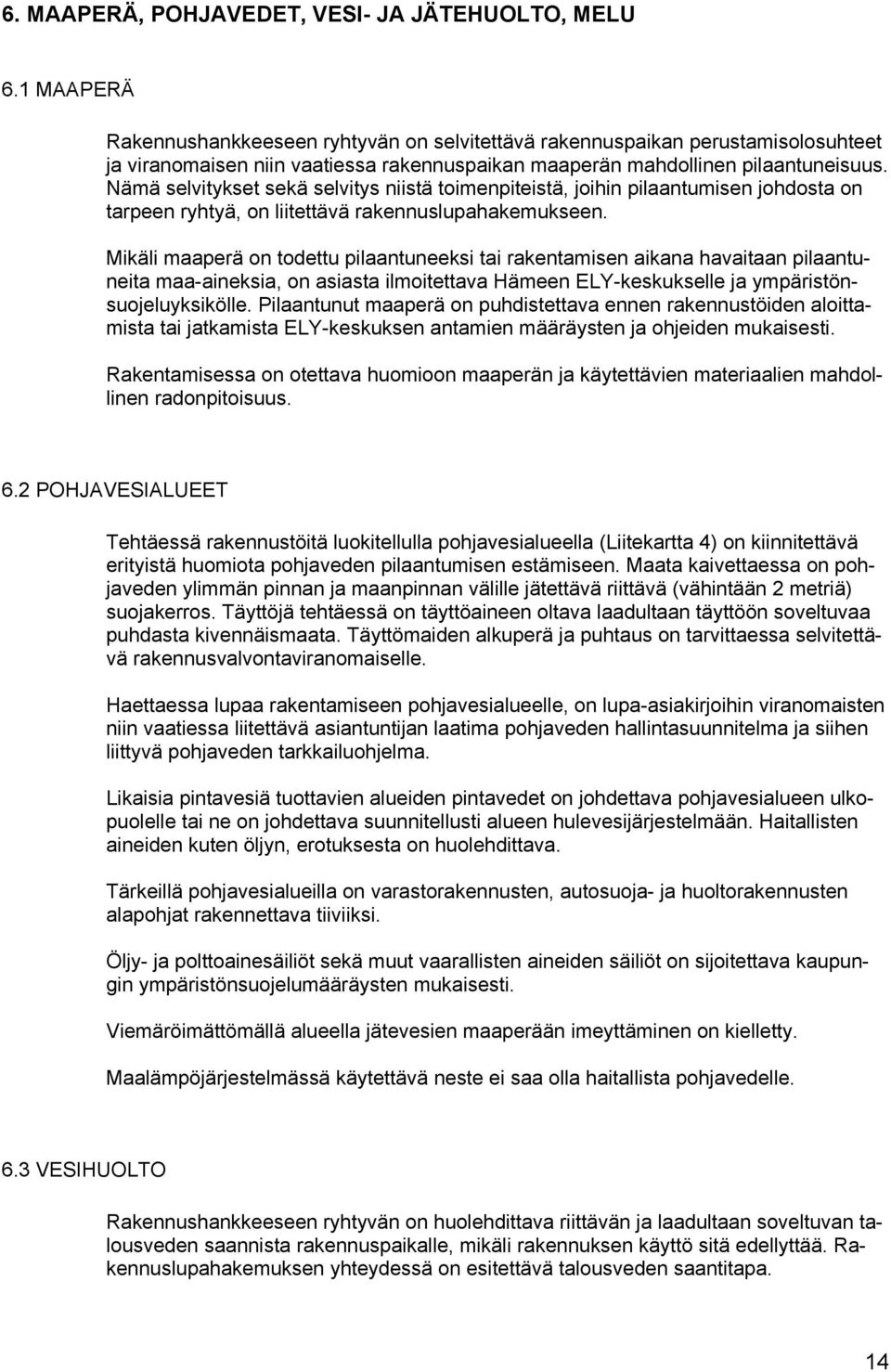 Nämä selvitykset sekä selvitys niistä toimenpiteistä, joihin pilaantumisen johdosta on tarpeen ryhtyä, on liitettävä rakennuslupahakemukseen.