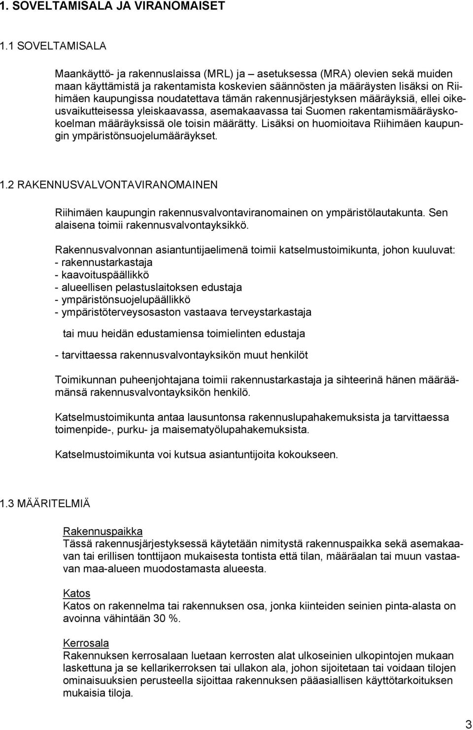 noudatettava tämän rakennusjärjestyksen määräyksiä, ellei oikeusvaikutteisessa yleiskaavassa, asemakaavassa tai Suomen rakentamismääräyskokoelman määräyksissä ole toisin määrätty.