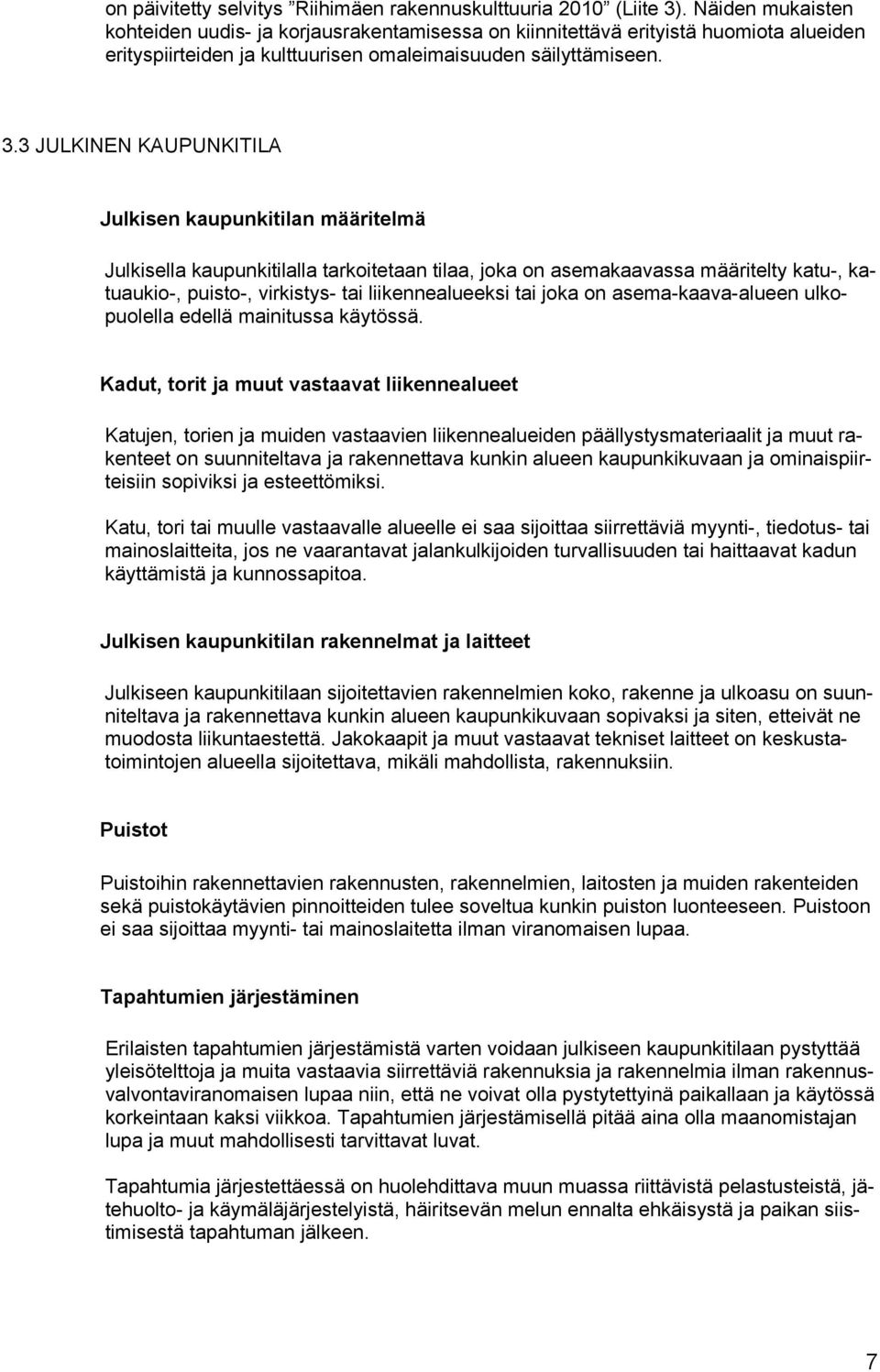 3 JULKINEN KAUPUNKITILA Julkisen kaupunkitilan määritelmä Julkisella kaupunkitilalla tarkoitetaan tilaa, joka on asemakaavassa määritelty katu-, katuaukio-, puisto-, virkistys- tai liikennealueeksi