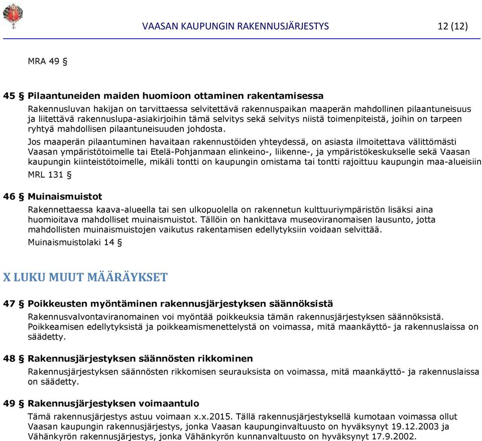 Jos maaperän pilaantuminen havaitaan rakennustöiden yhteydessä, on asiasta ilmoitettava välittömästi Vaasan ympäristötoimelle tai Etelä-Pohjanmaan elinkeino-, liikenne-, ja ympäristökeskukselle sekä