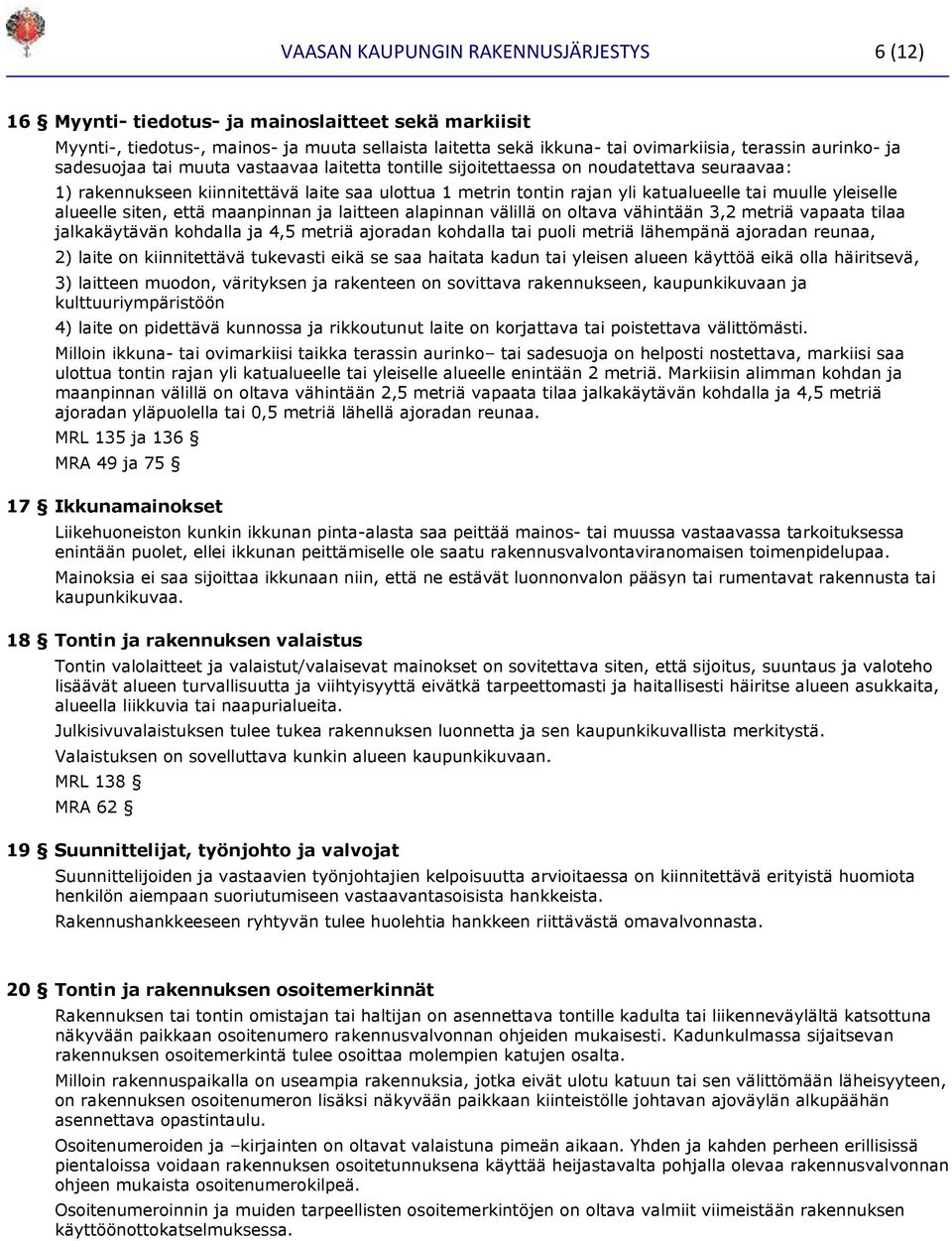 muulle yleiselle alueelle siten, että maanpinnan ja laitteen alapinnan välillä on oltava vähintään 3,2 metriä vapaata tilaa jalkakäytävän kohdalla ja 4,5 metriä ajoradan kohdalla tai puoli metriä