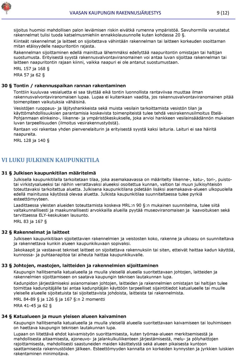 Kiinteät rakennelmat ja laitteet on sijoitettava vähintään rakennelman tai laitteen korkeuden osoittaman mitan etäisyydelle naapuritontin rajasta.