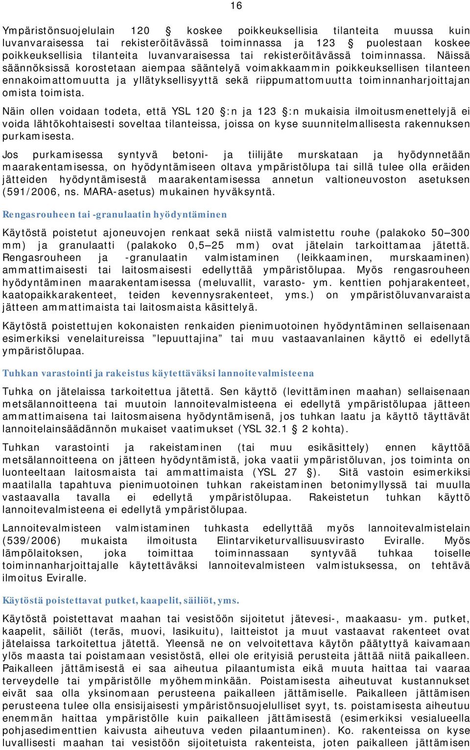 Näissä säännöksissä korostetaan aiempaa sääntelyä voimakkaammin poikkeuksellisen tilanteen ennakoimattomuutta ja yllätyksellisyyttä sekä riippumattomuutta toiminnanharjoittajan omista toimista.