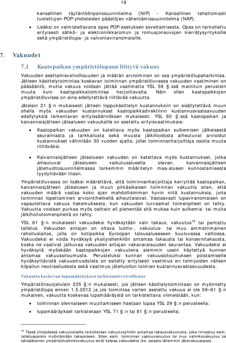 Opas on tarkoitettu erityisesti sähkö- ja elektroniikkaromun ja romuajoneuvojen kierrätysyrityksille sekä ympäristölupa- ja valvontaviranomaisille. 7. Vakuudet 7.