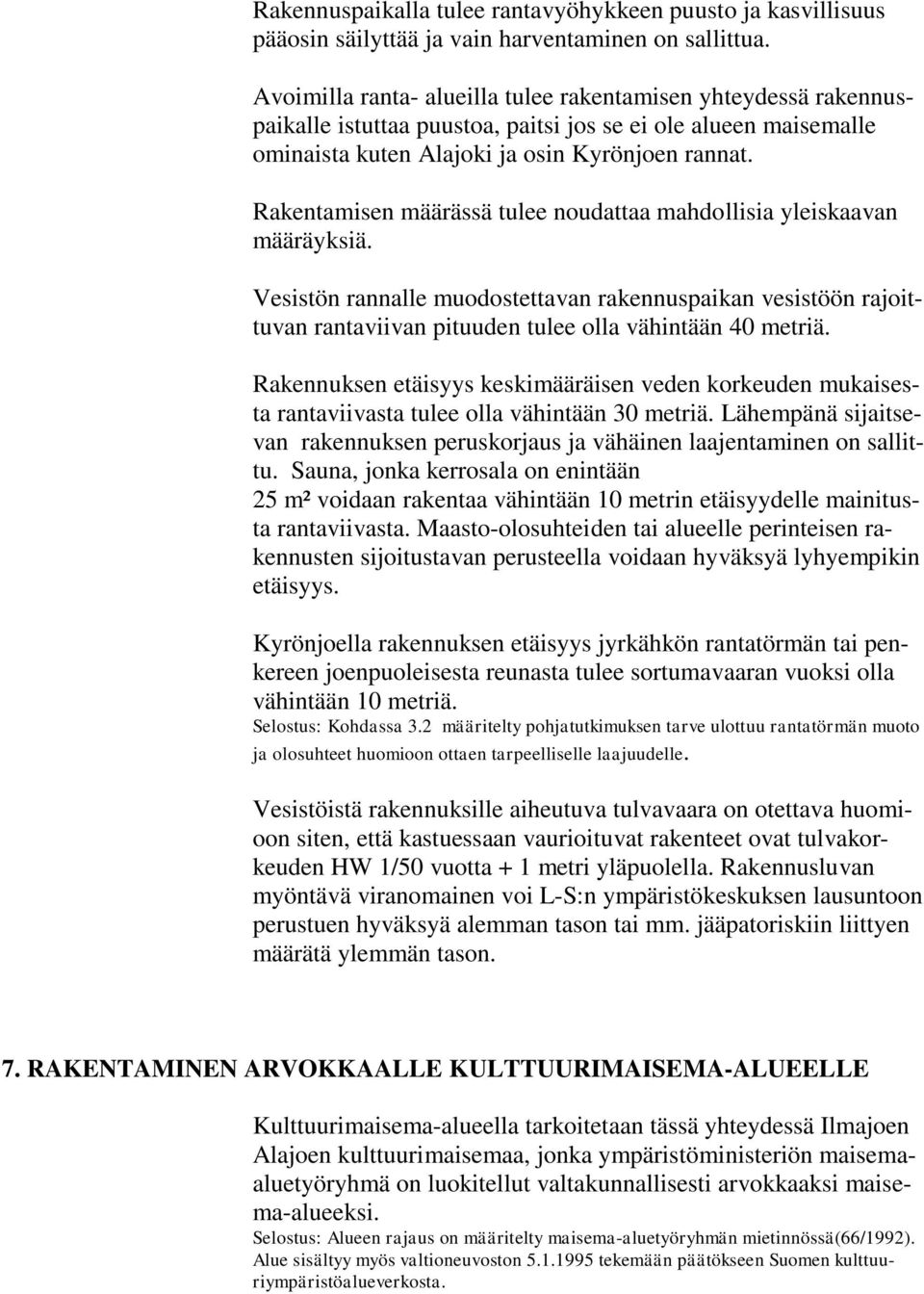 Rakentamisen määrässä tulee noudattaa mahdollisia yleiskaavan määräyksiä. Vesistön rannalle muodostettavan rakennuspaikan vesistöön rajoittuvan rantaviivan pituuden tulee olla vähintään 40 metriä.