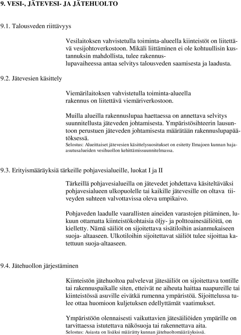 Viemärilaitoksen vahvistetulla toiminta-alueella rakennus on liitettävä viemäriverkostoon. Muilla alueilla rakennuslupaa haettaessa on annettava selvitys suunnitellusta jäteveden johtamisesta.