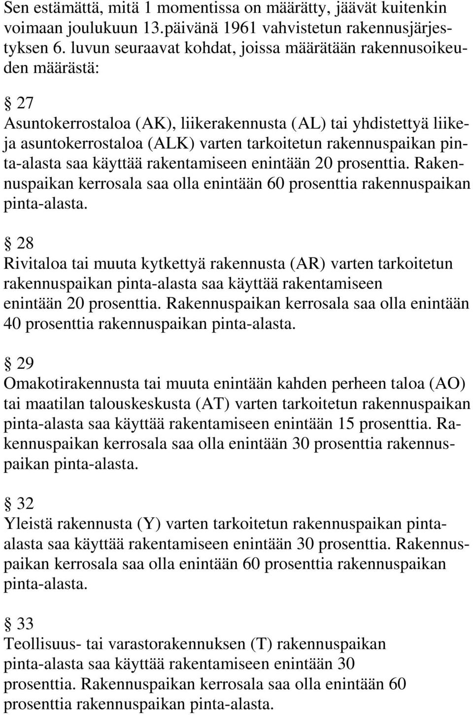 pinta-alasta saa käyttää rakentamiseen enintään 20 prosenttia. Rakennuspaikan kerrosala saa olla enintään 60 prosenttia rakennuspaikan pinta-alasta.