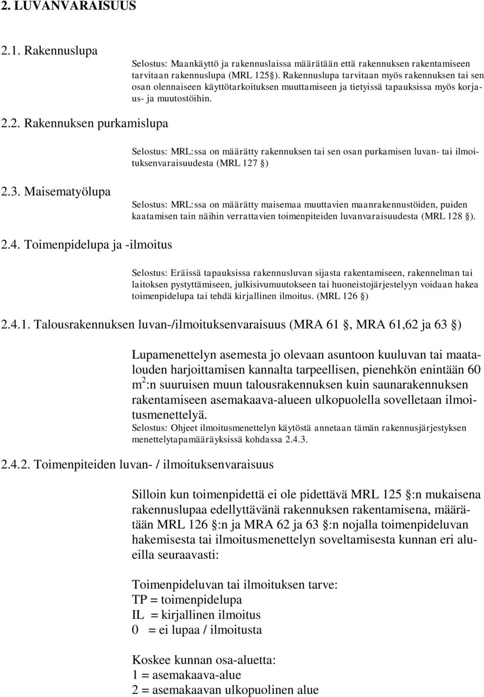 2. Rakennuksen purkamislupa Selostus: MRL:ssa on määrätty rakennuksen tai sen osan purkamisen luvan- tai ilmoituksenvaraisuudesta (MRL 127 ) 2.3.