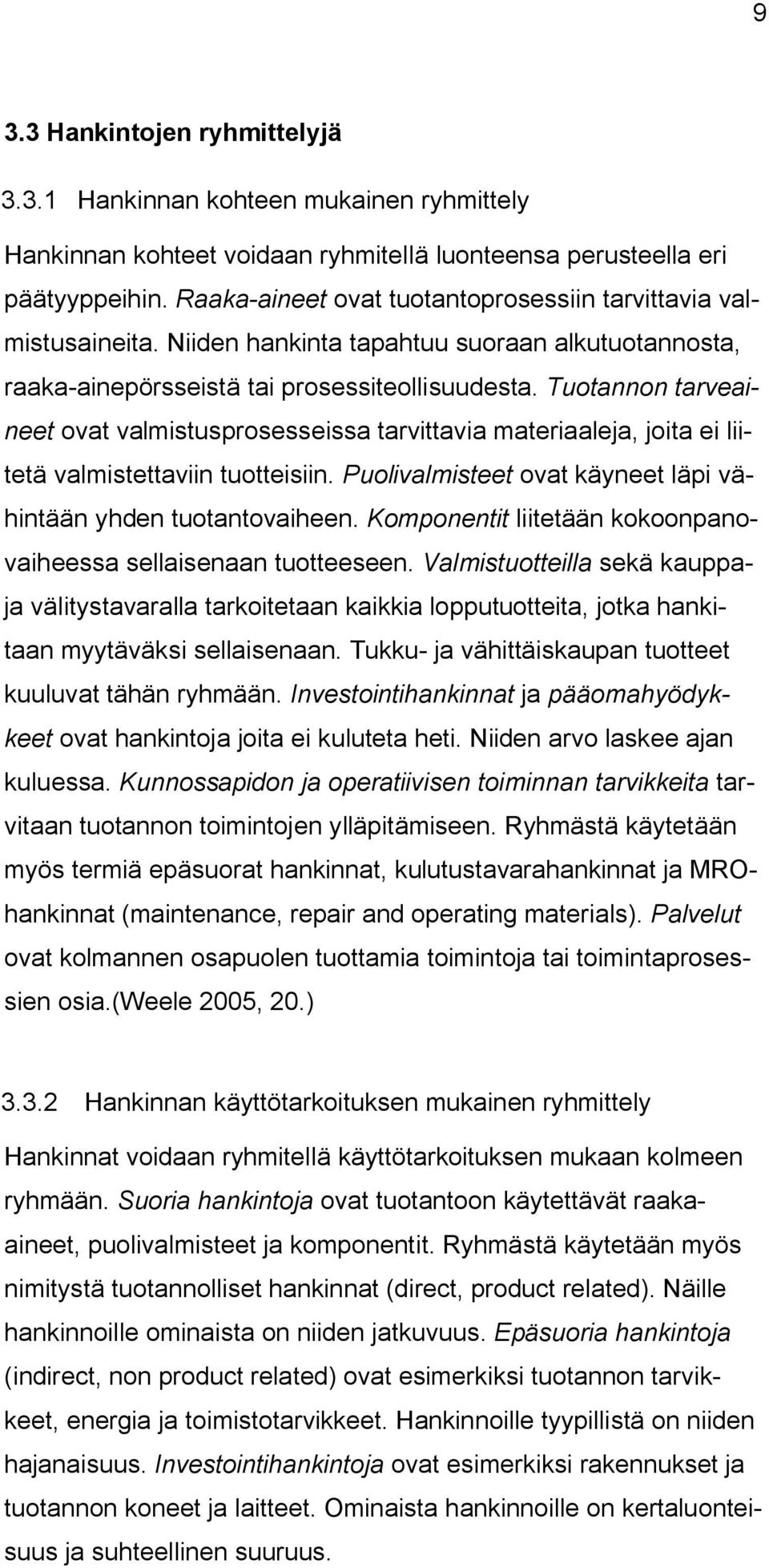 Tuotannon tarveaineet ovat valmistusprosesseissa tarvittavia materiaaleja, joita ei liitetä valmistettaviin tuotteisiin. Puolivalmisteet ovat käyneet läpi vähintään yhden tuotantovaiheen.