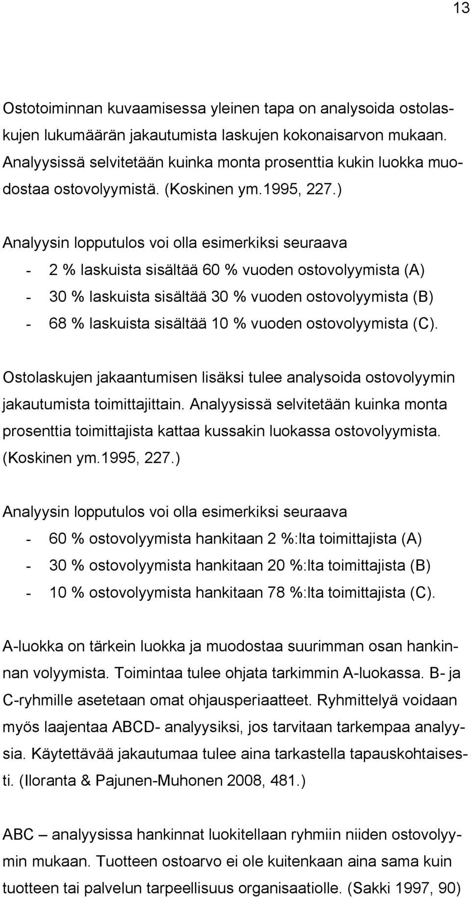 ) Analyysin lopputulos voi olla esimerkiksi seuraava - 2 % laskuista sisältää 60 % vuoden ostovolyymista (A) - 30 % laskuista sisältää 30 % vuoden ostovolyymista (B) - 68 % laskuista sisältää 10 %