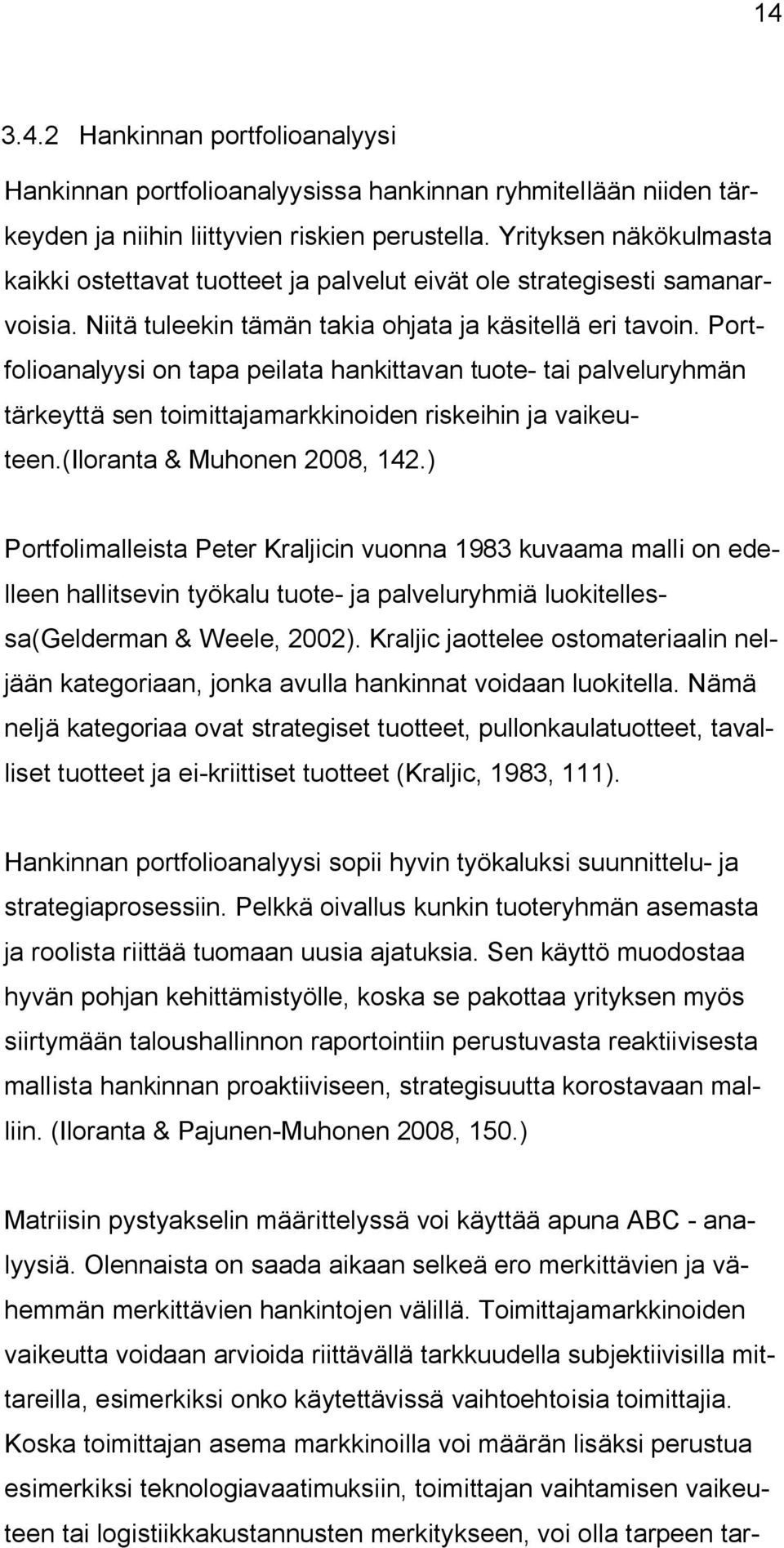 Portfolioanalyysi on tapa peilata hankittavan tuote- tai palveluryhmän tärkeyttä sen toimittajamarkkinoiden riskeihin ja vaikeuteen.(iloranta & Muhonen 2008, 142.