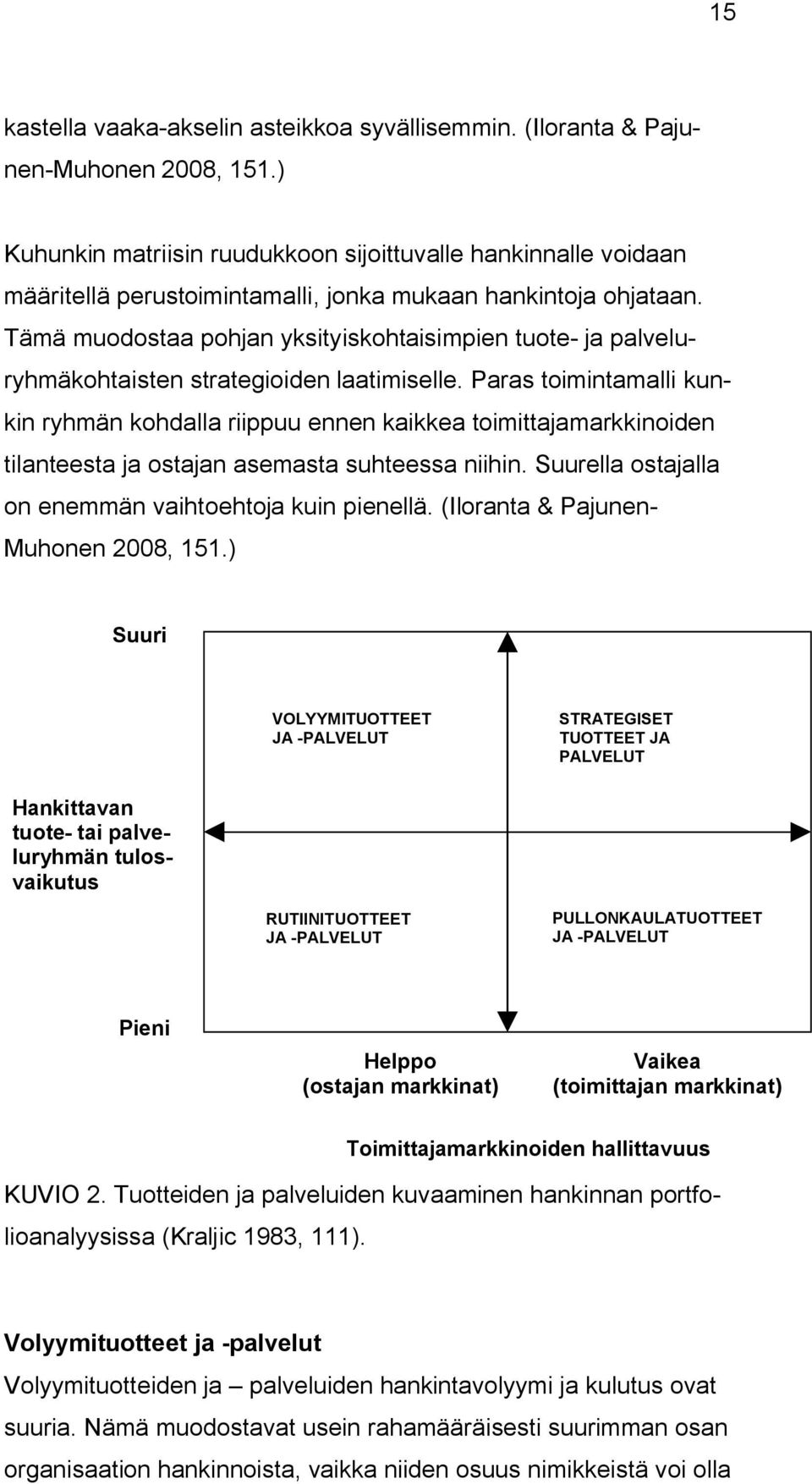 Tämä muodostaa pohjan yksityiskohtaisimpien tuote- ja palveluryhmäkohtaisten strategioiden laatimiselle.